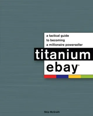 Titanium eBay: A Tactical Guide to Becoming a Millionaire PowerSeller