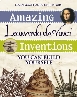 Amazing Leonardo da Vinci Inventions: You Can Build Yourself