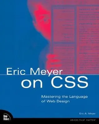 Eric Meyer on CSS: Mastering the Language of Web Design with Cascading Style Sheets