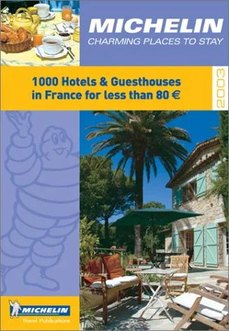 Michelin's Charming Places to Stay in France 2003: 1000 Hotels & Guesthouses for Less Than 80 Euros