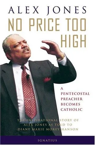 No Price Too High: A Pentecostal Preacher Becomes Catholic - The Inspirational Story of Alex Jones as Told to Diane Hanson