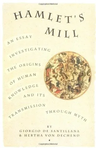 Hamlet's Mill: An Essay Investigating  the Origins of Human Knowledge & Its Transmission Through Myth