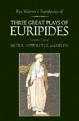 Three Great Plays: Medea / Hippolytus / Helen