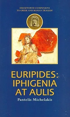 Euripides: Iphigenia at Aulis (Companions to Greek & Roman Tragedy)