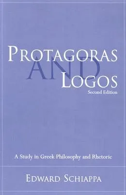 Protagoras and Logos: A Study in Greek Philosophy and Rhetoric