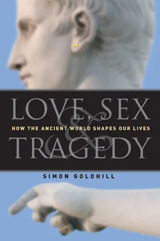 Love, Sex  Tragedy: How the Ancient World Shapes Our Lives