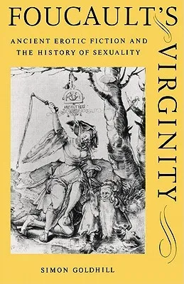 Foucault's Virginity: Ancient Erotic Fiction  the History of Sexuality (Stanford Memorial Lecture)