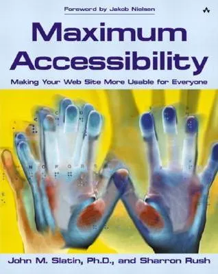 Maximum Accessibility: Making Your Web Site More Usable for Everyone: Making Your Web Site More Usable for Everyone