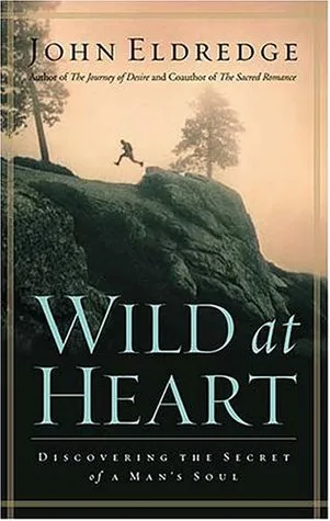 Wild at Heart: Discovering the Secret of a Man