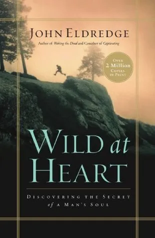 Wild at Heart: Discovering the Secret of a Man