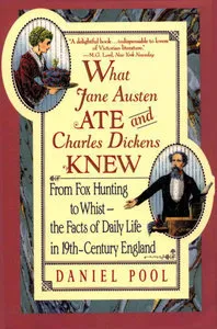 What Jane Austen Ate and Charles Dickens Knew: From Fox Hunting to Whist—the Facts of Daily Life in 19th-Century England