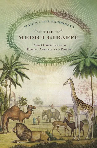 The Medici Giraffe and Other Tales of Exotic Animals and Power