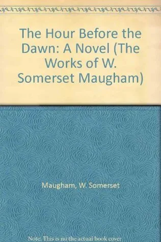 The Hour Before the Dawn: A Novel (The Works of W. Somerset Maugham)
