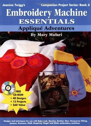 Embroidery Machine Essentials - Applique Adventures: Companion Project Series: Book 6