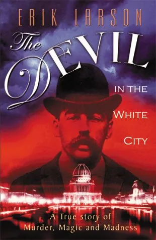The Devil in the White City Murder, Magic and Madness at the Fair that Changed America