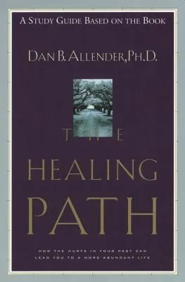The Healing Path Study Guide: How the Hurts in Your Past Can Lead You to a More Abundant Life