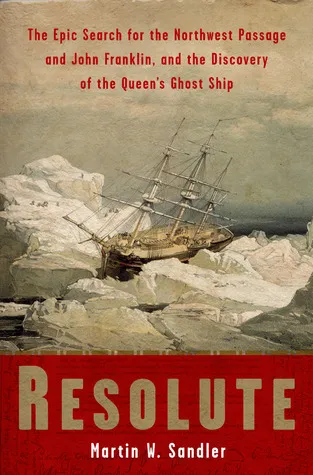 Resolute: The Epic Search for the Northwest Passage and John Franklin, and the Discovery of the Queen