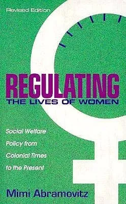 Regulating the Lives of Women: Social Welfare Policy from Colonial Times to the Present (Revised Edition)