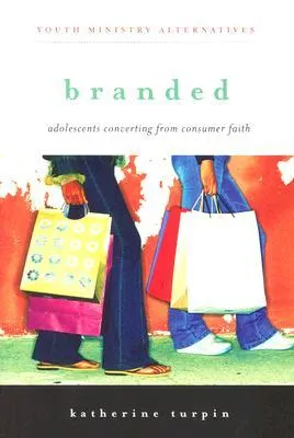 Branded: Adolescents Converting from Consumer Faith (Youth Ministry Alternatives)