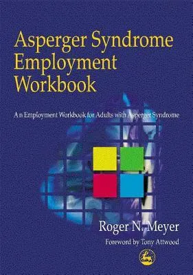 Asperger Syndrome Employment Workbook: An Employment Workbook for Adults with Asperger Syndrome: A Workbook for Individuals on the Autistic Spectrum, 