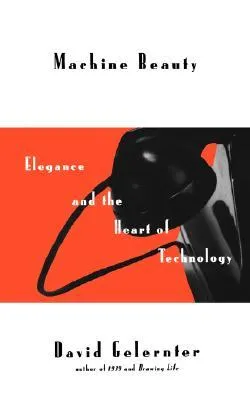 Machine Beauty: Elegance And The Heart Of Technology
