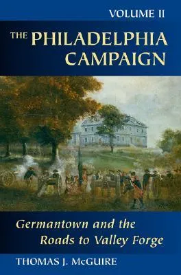 The Philadelphia Campaign: Volume II: Germantown and the Roads to Valley Forge (Philadelphia Campaign)