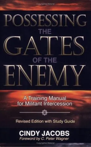 Possessing the Gates of the Enemy: A Training Manual for Militant Intercession