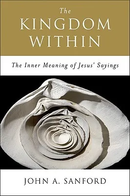 The Kingdom Within: The Inner Meaning of Jesus