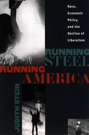 Running Steel, Running America: Race, Economic Policy, and the Decline of Liberalism