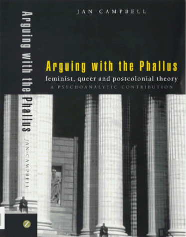 Arguing with the Phallus: Feminist, Queer and Postcolonial Theory: A Psychoanalytic Contribution