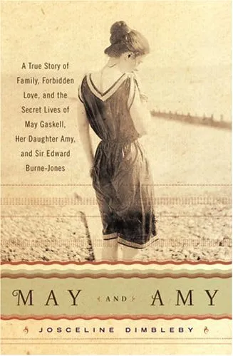 May and Amy: A True Story of Family, Forbidden Love, and the Secret Lives of May Gaskell, Her Daughter Amy, and Sir Edward Burne-Jones