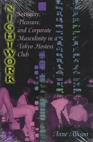 Nightwork: Sexuality, Pleasure, and Corporate Masculinity in a Tokyo Hostess Club