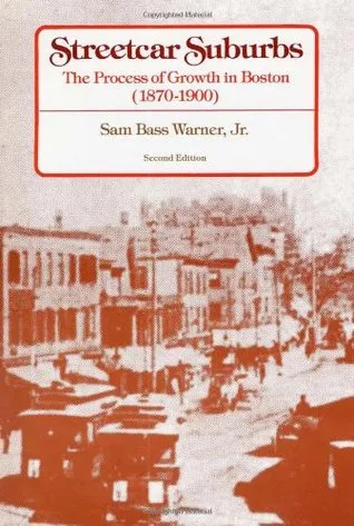 Streetcar Suburbs: The Process of Growth in Boston, 1870-1900