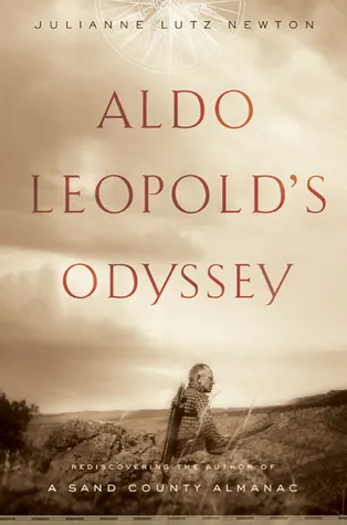 Aldo Leopold's Odyssey: Rediscovering the Author of A Sand County Almanac