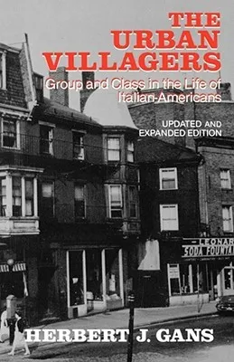 Urban Villagers: Group and Class in the Life of Italian-Americans