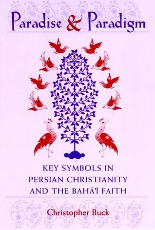 Paradise and Paradigm: Key Symbols in Persian Christianity and the Baha