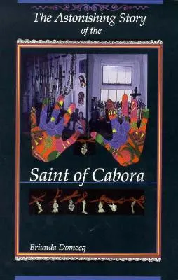 The Astonishing Story of the Saint of Cabora