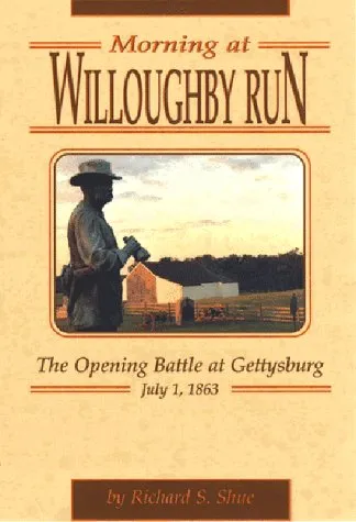 Morning at Willoughby Run: The Opening Battle at Gettysburg July 1, 1863
