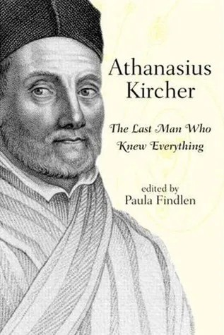 Athanasius Kircher: The Last Man Who Knew Everything