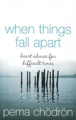 When Things Fall Apart: Heartfelt Advice for Hard Times