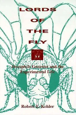 Lords of the Fly: Drosophila Genetics and the Experimental Life
