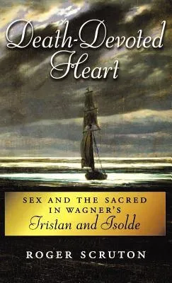 Death-Devoted Heart: Sex and the Sacred in Wagner