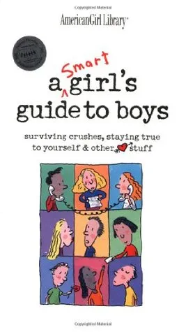 A Smart Girl's Guide to Boys: Surviving Crushes, Staying True to Yourself & Other Stuff