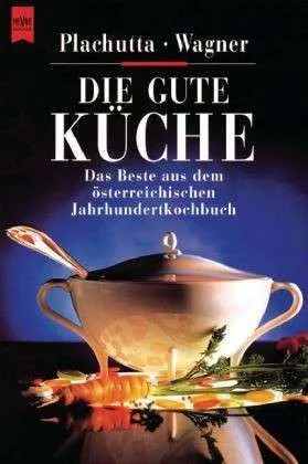 Die Gute Küche: Das Beste aus dem österreichischem Jahrhundertkochbuch