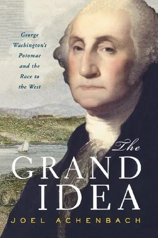 The Grand Idea: George Washington's Potomac & the Race to the West
