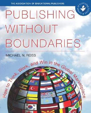 Publishing Without Boundaries: How to Think, Work, and Win in the Global Marketplace