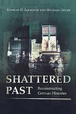Shattered Past: Reconstructing German Histories