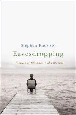 Eavesdropping: A Memoir of Blindness and Listening