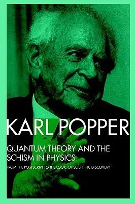 Quantum Theory and the Schism in Physics: From the PostScript to the Logic of Scientific Discovery