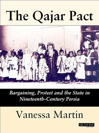 The Qajar Pact: Bargaining, Protest and the State in Nineteenth-Century Persia